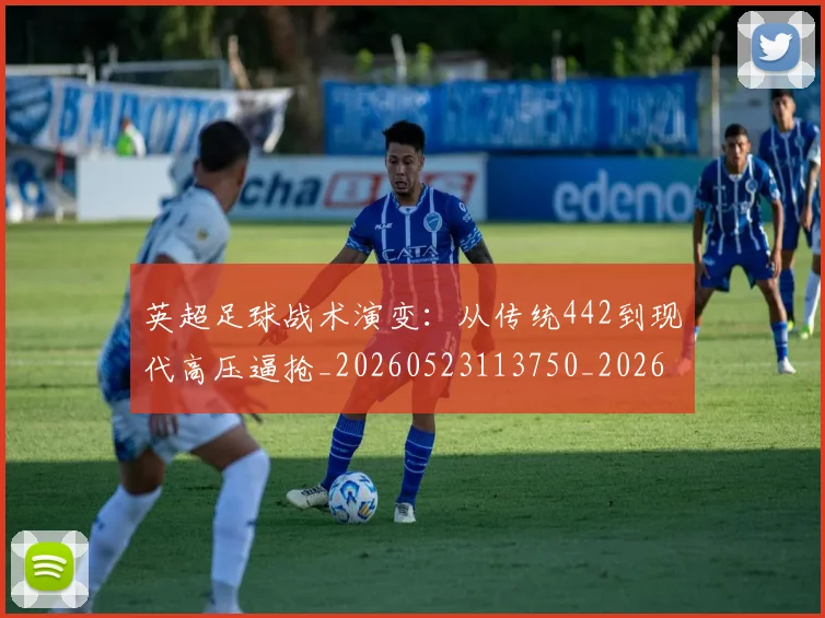 英超足球战术演变：从传统442到现代高压逼抢_20260523113750_20260610170508